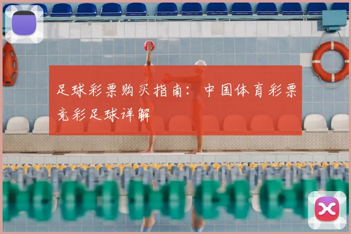 足球彩票购买指南：中国体育彩票竞彩足球详解